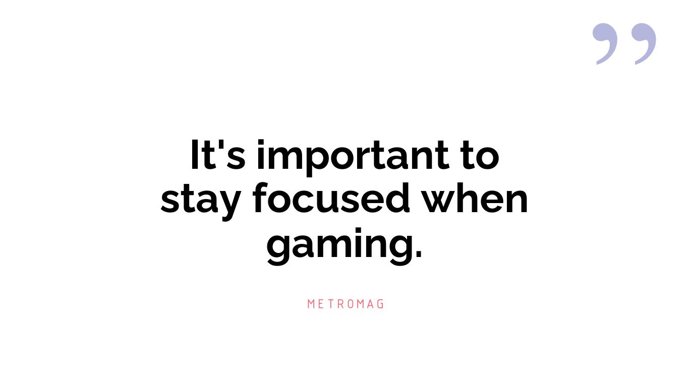 It's important to stay focused when gaming.