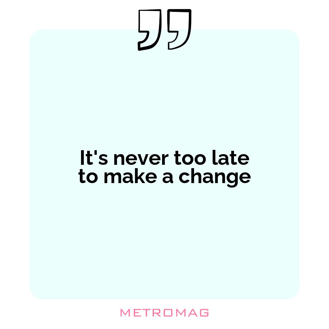 It's never too late to make a change