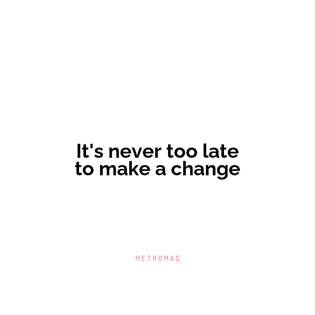 It's never too late to make a change