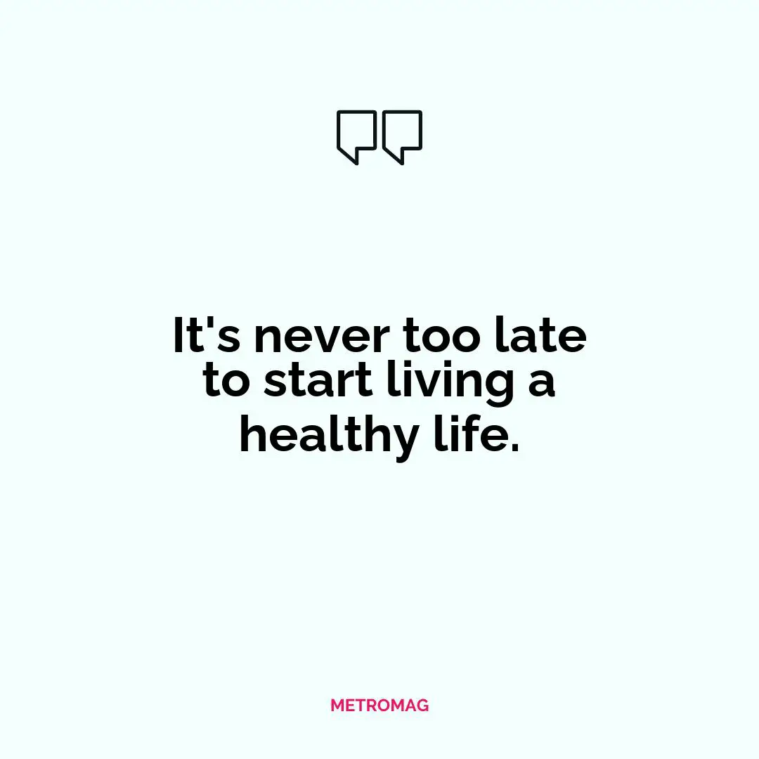 It's never too late to start living a healthy life.