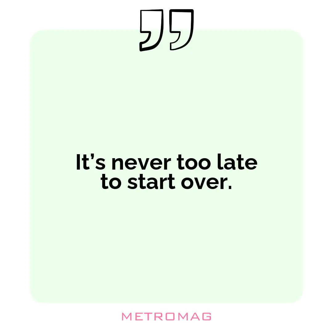 It’s never too late to start over.