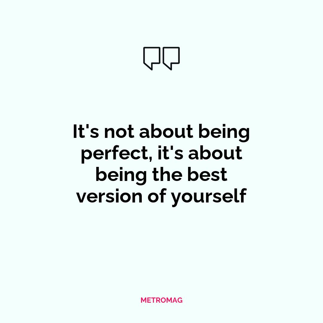 It's not about being perfect, it's about being the best version of yourself
