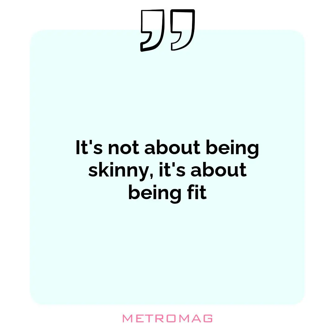 It's not about being skinny, it's about being fit