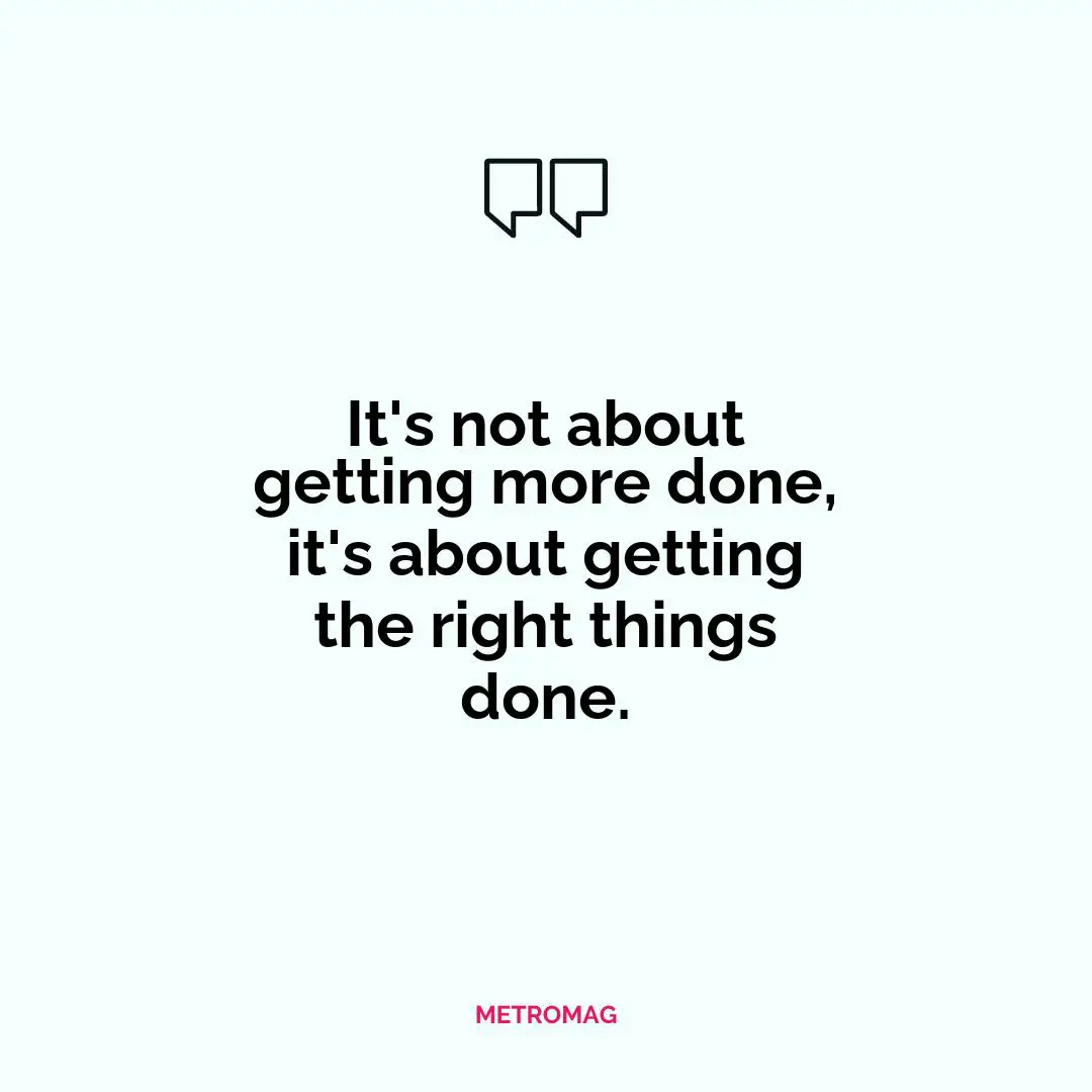 It's not about getting more done, it's about getting the right things done.