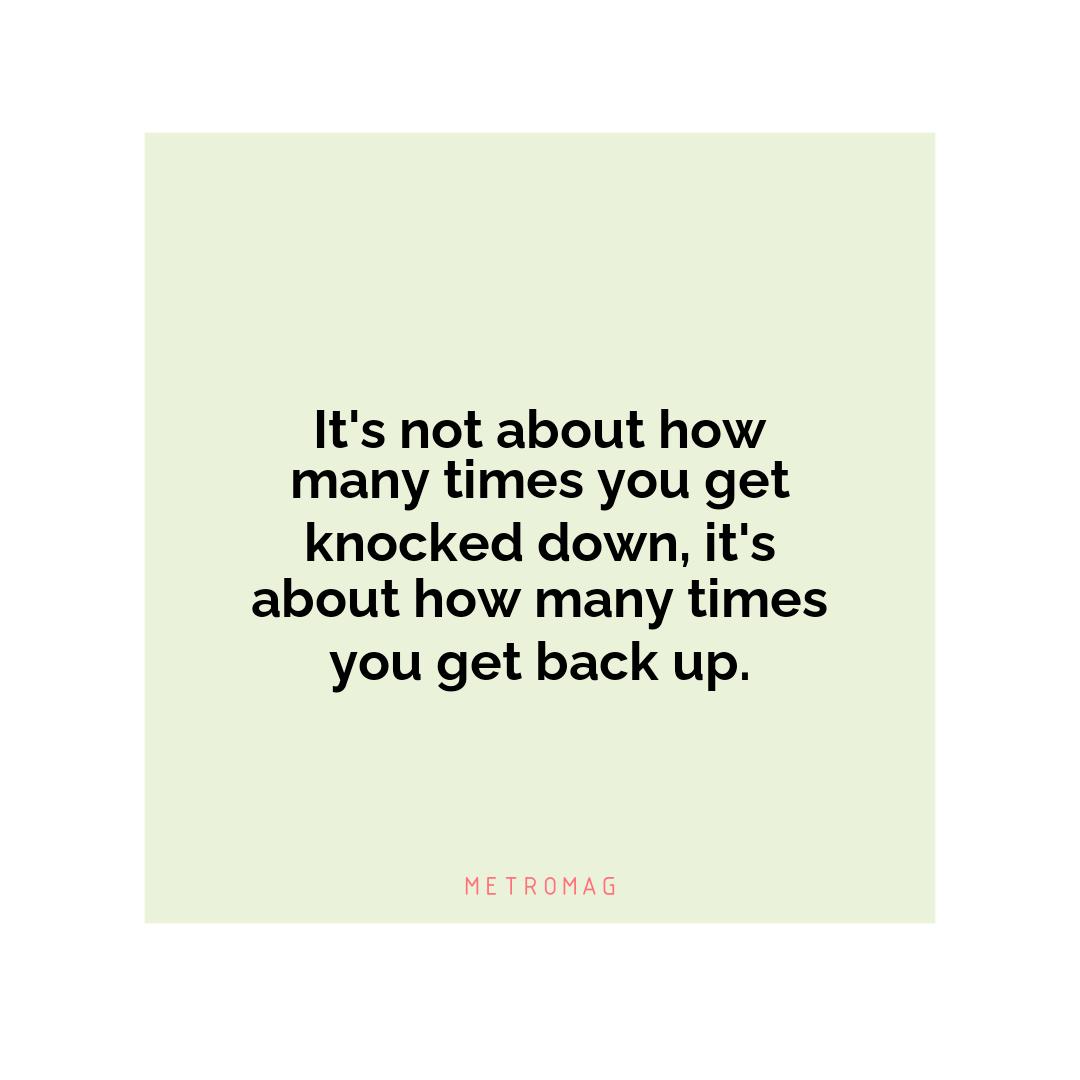 It's not about how many times you get knocked down, it's about how many times you get back up.