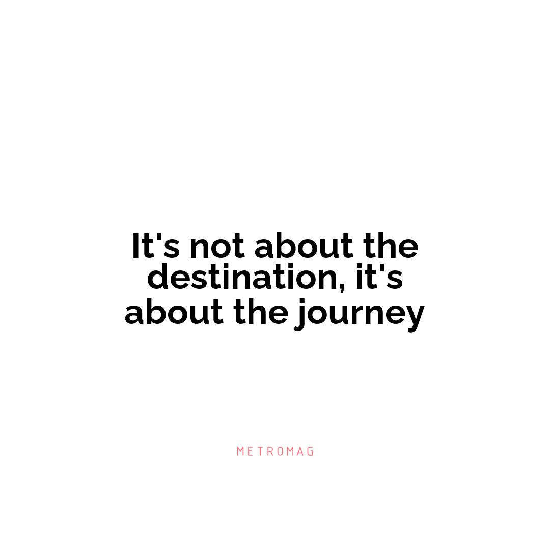 It's not about the destination, it's about the journey