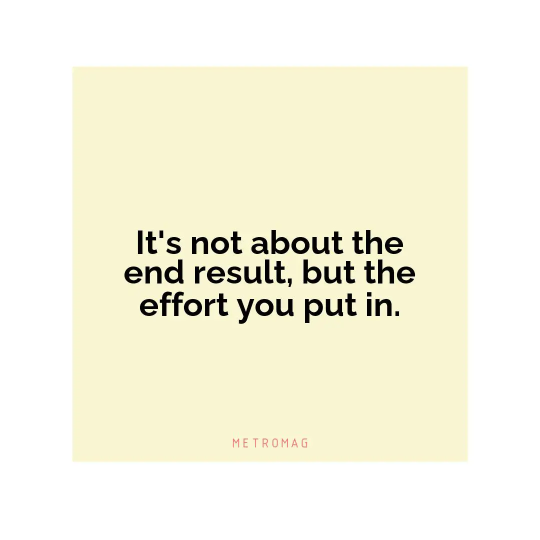 It's not about the end result, but the effort you put in.