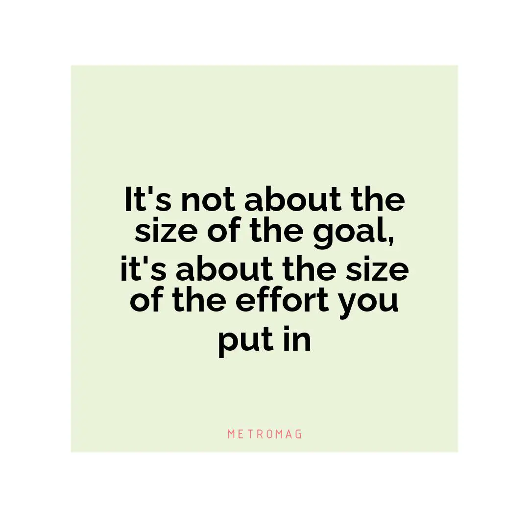 It's not about the size of the goal, it's about the size of the effort you put in
