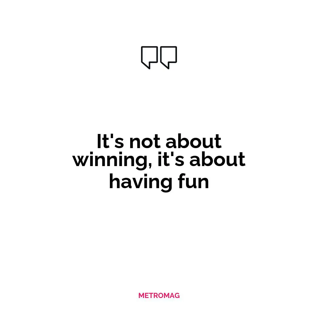 It's not about winning, it's about having fun
