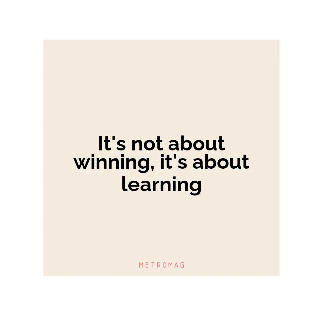 It's not about winning, it's about learning