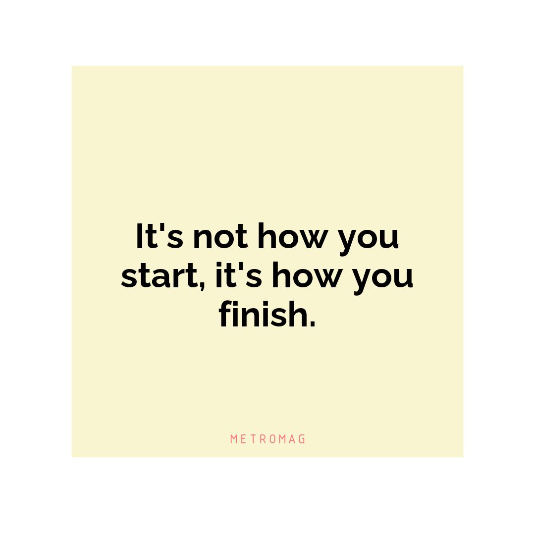 It's not how you start, it's how you finish.