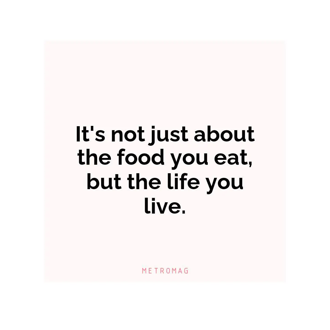 It's not just about the food you eat, but the life you live.
