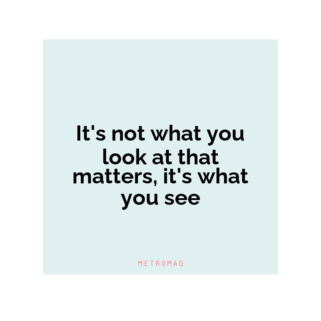 It's not what you look at that matters, it's what you see