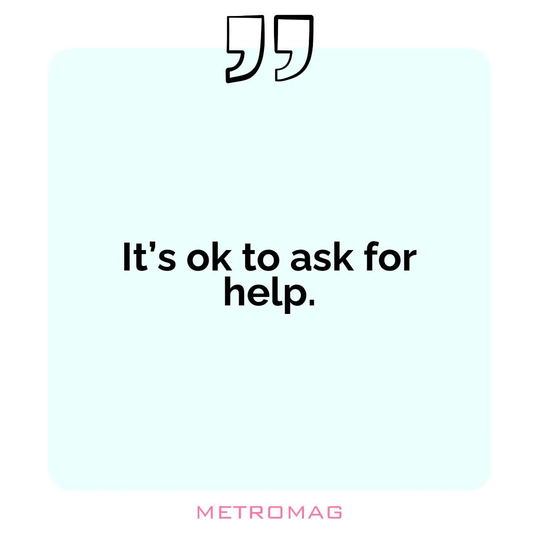It’s ok to ask for help.