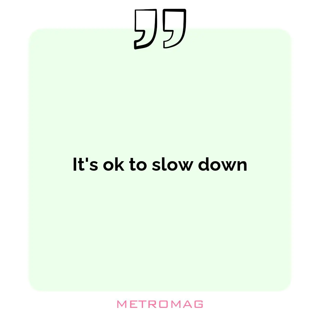 It's ok to slow down