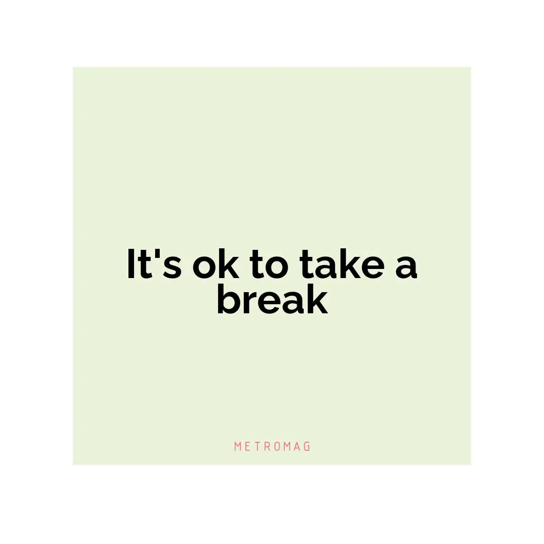 It's ok to take a break