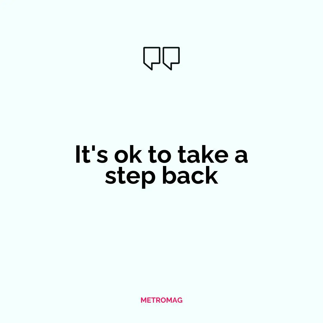 It's ok to take a step back