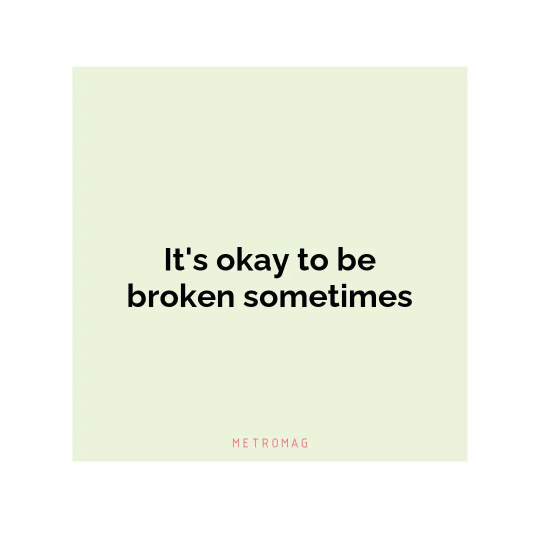 It's okay to be broken sometimes