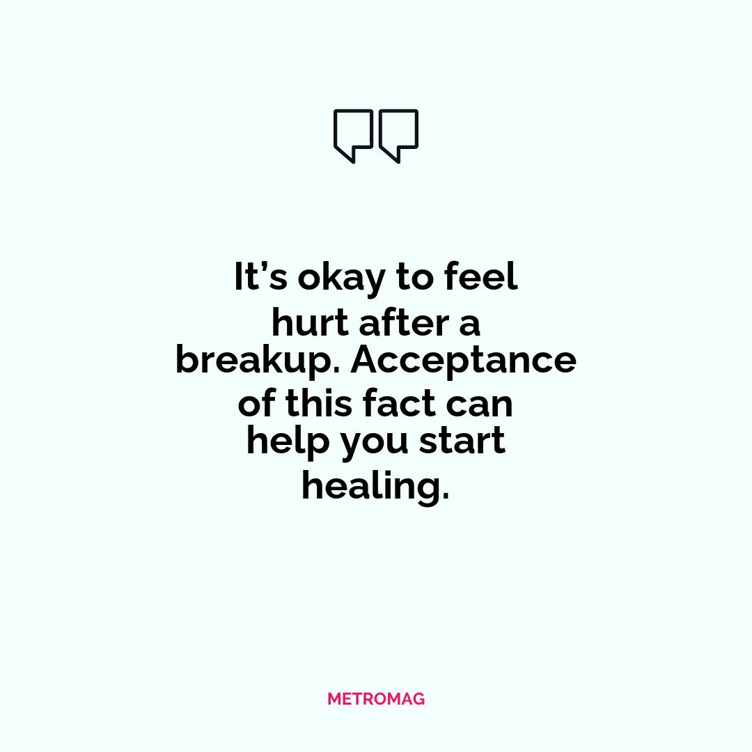 It’s okay to feel hurt after a breakup. Acceptance of this fact can help you start healing.
