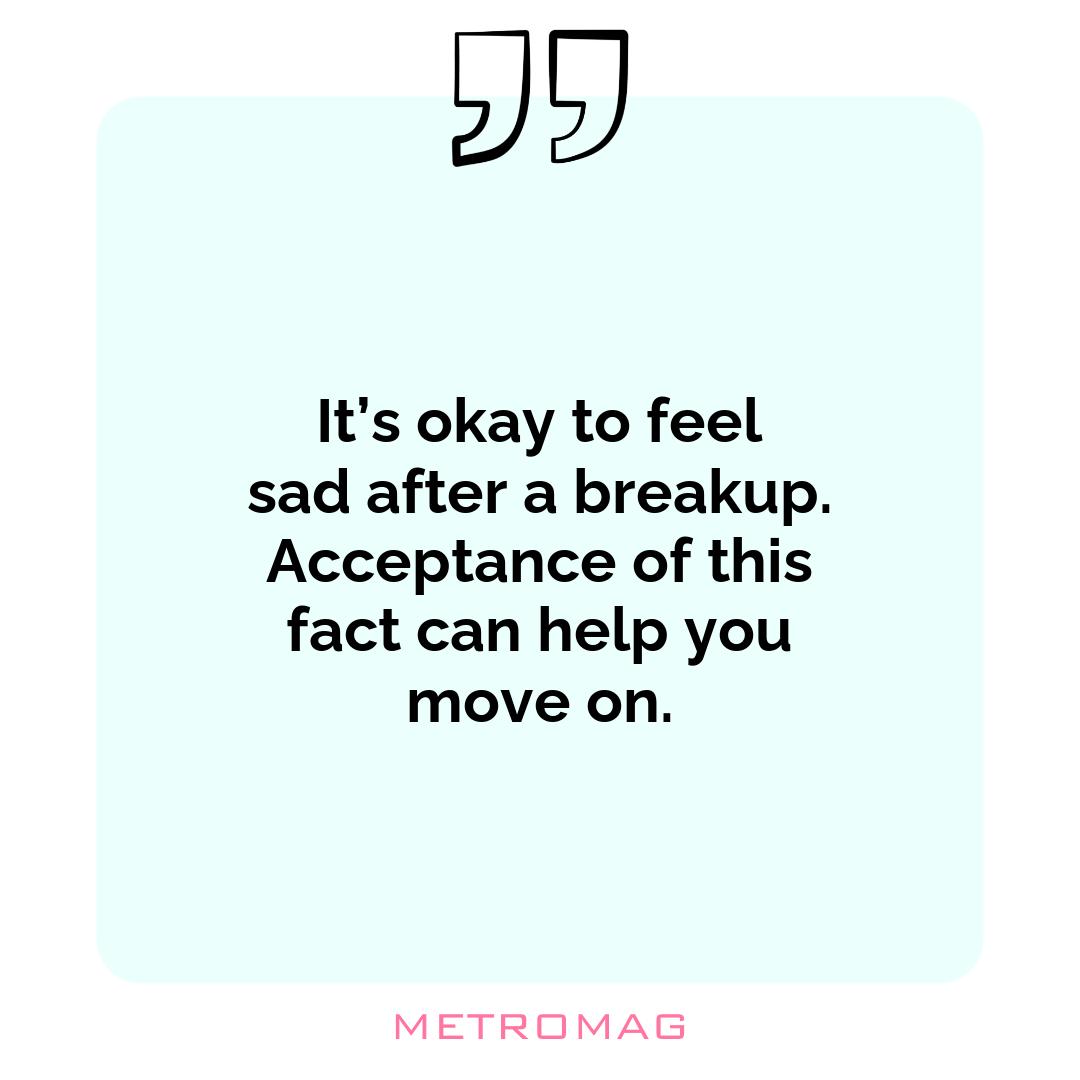 It’s okay to feel sad after a breakup. Acceptance of this fact can help you move on.