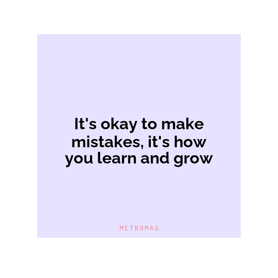 It's okay to make mistakes, it's how you learn and grow