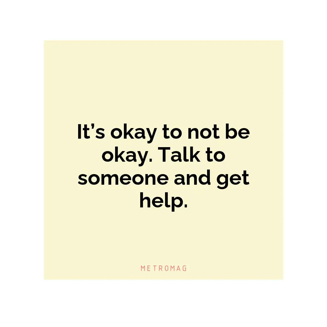 It’s okay to not be okay. Talk to someone and get help.