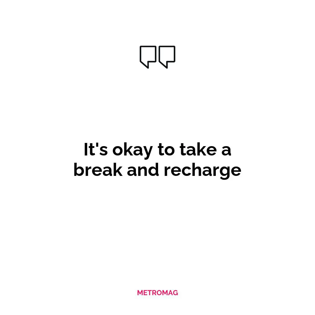 It's okay to take a break and recharge