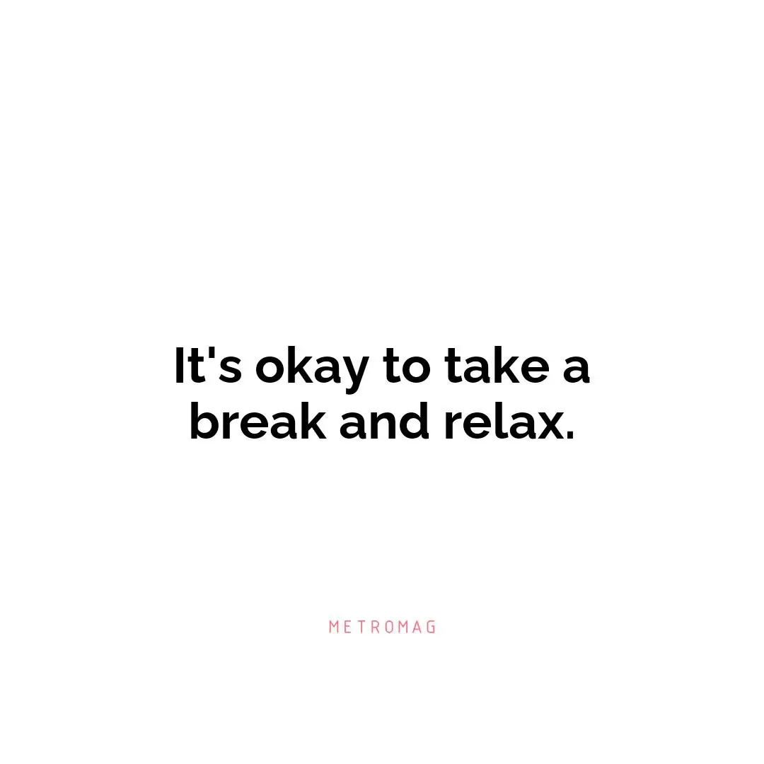 It's okay to take a break and relax.