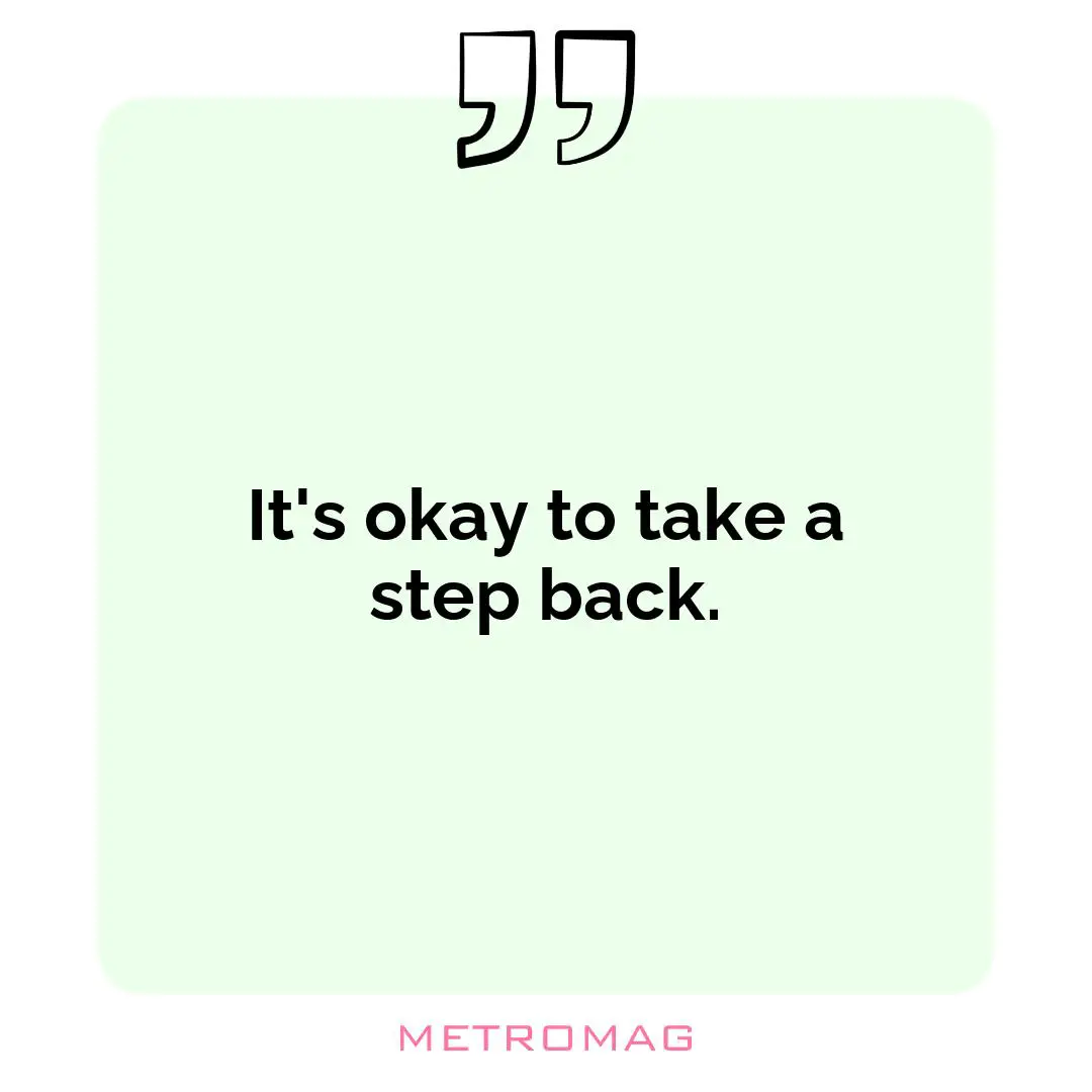 It's okay to take a step back.