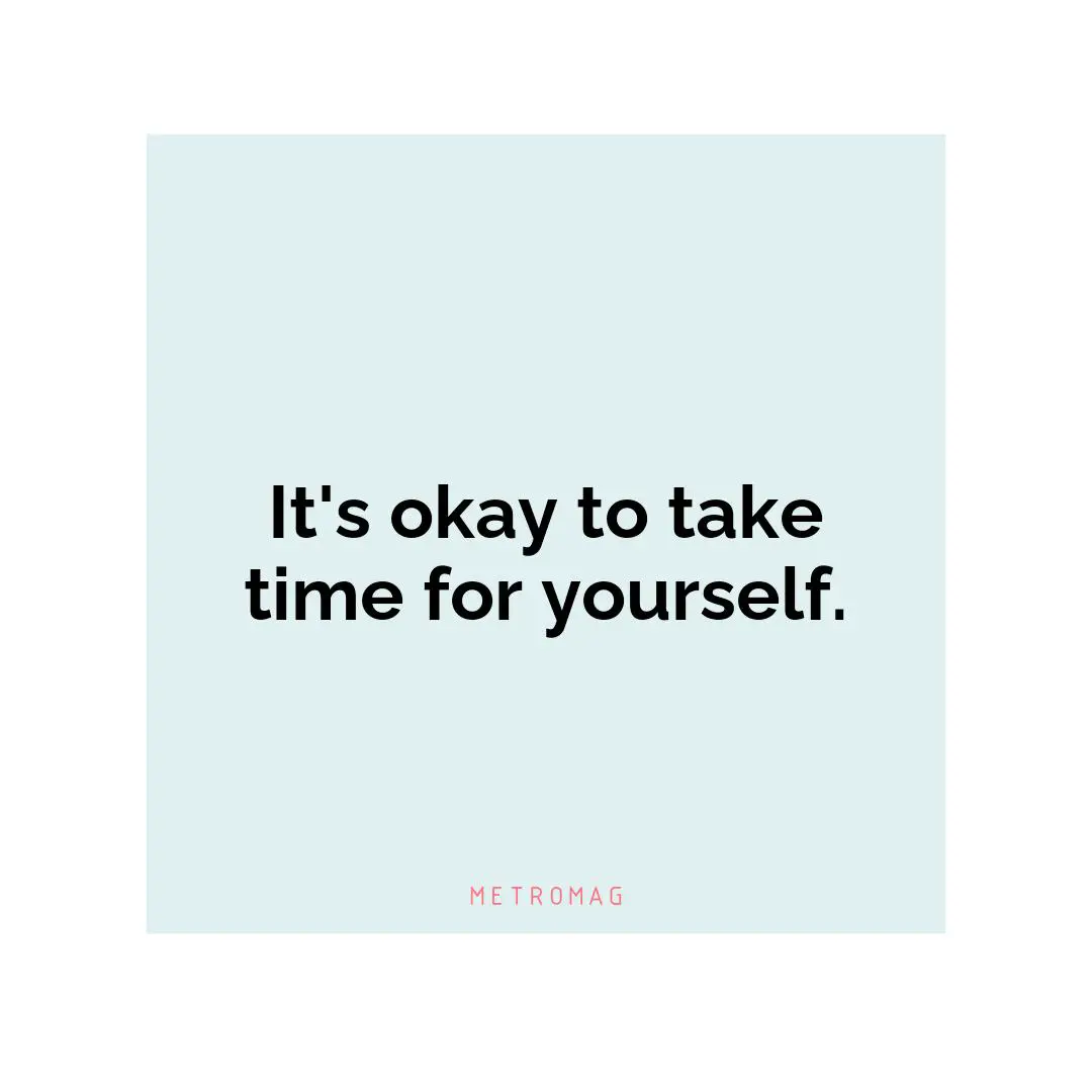 It's okay to take time for yourself.