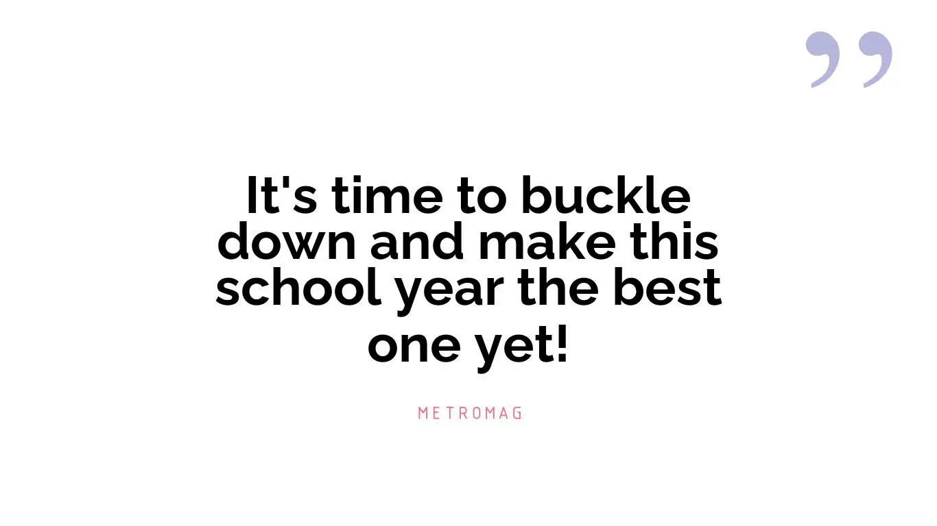 It's time to buckle down and make this school year the best one yet!