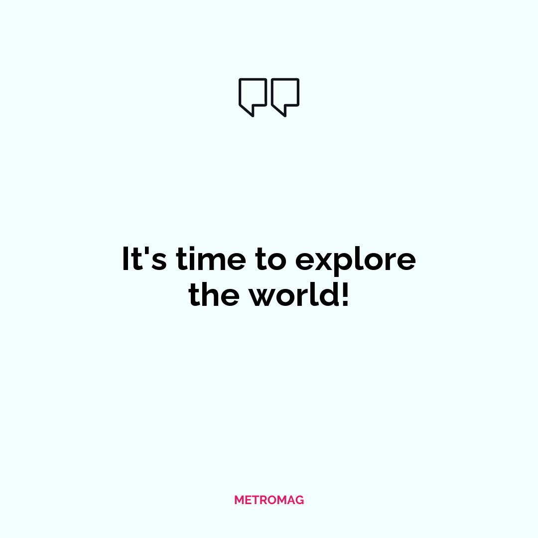 It's time to explore the world!