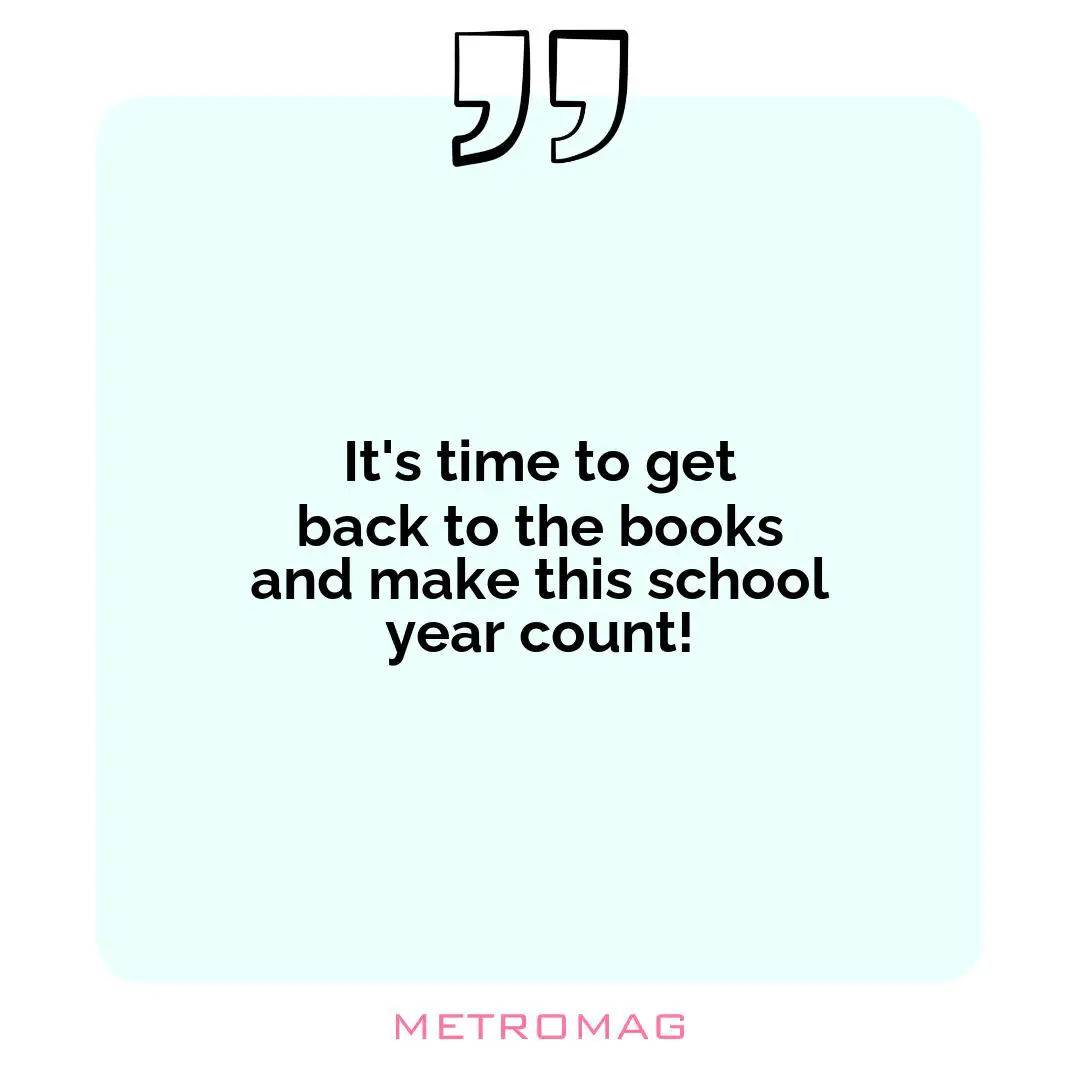 It's time to get back to the books and make this school year count!