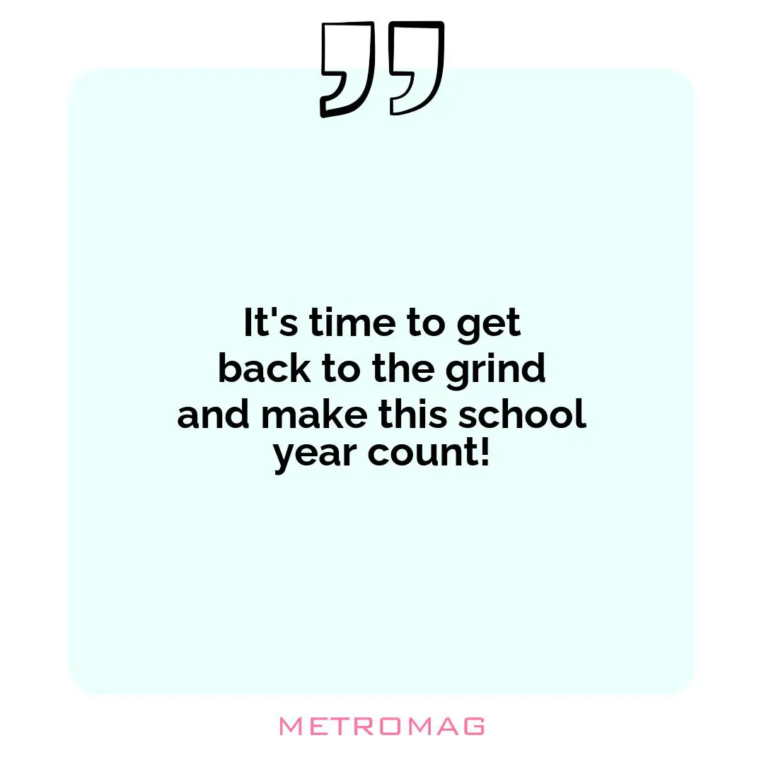 It's time to get back to the grind and make this school year count!