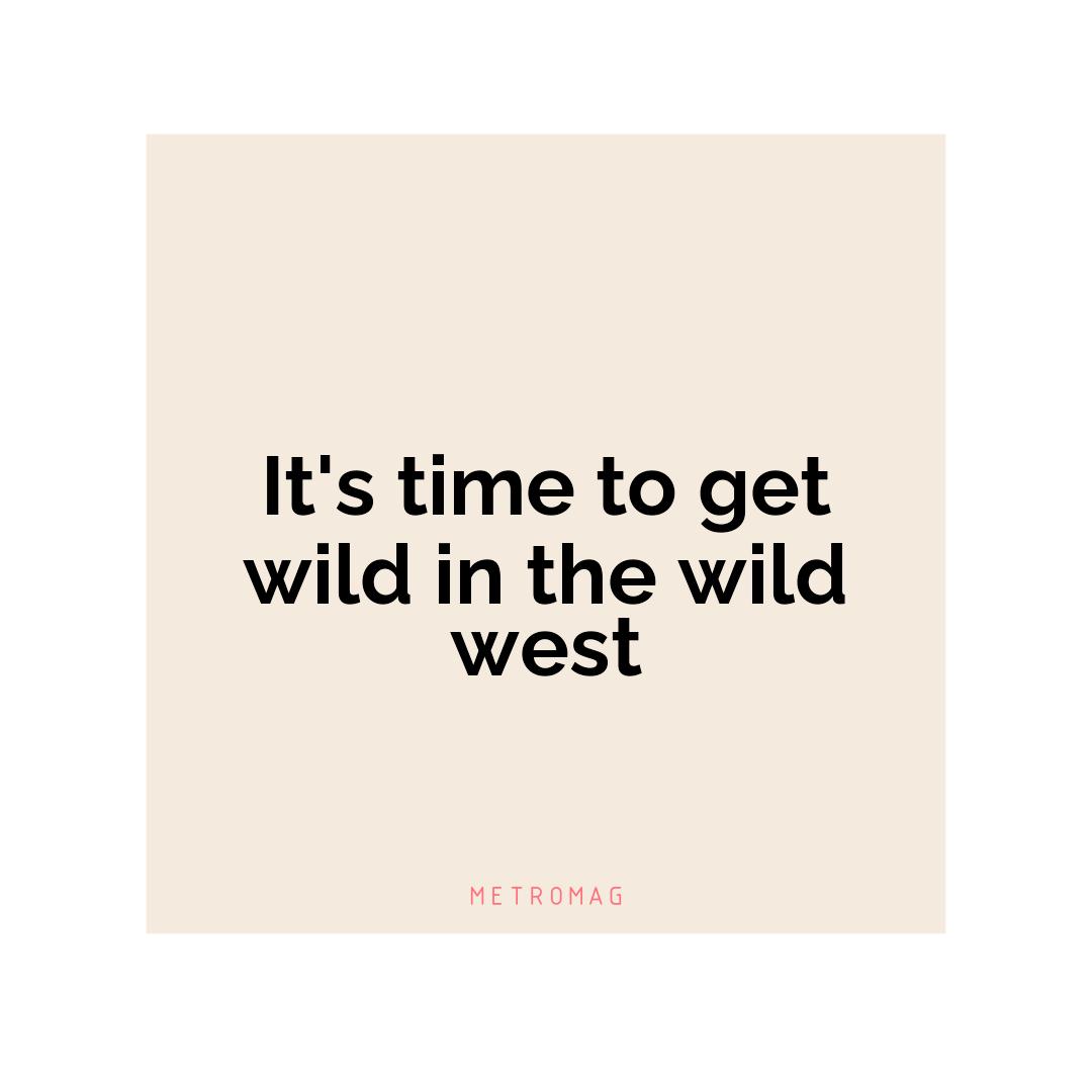 It's time to get wild in the wild west