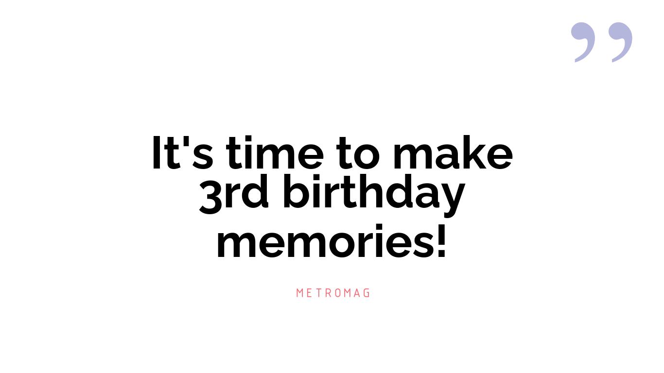 It's time to make 3rd birthday memories!
