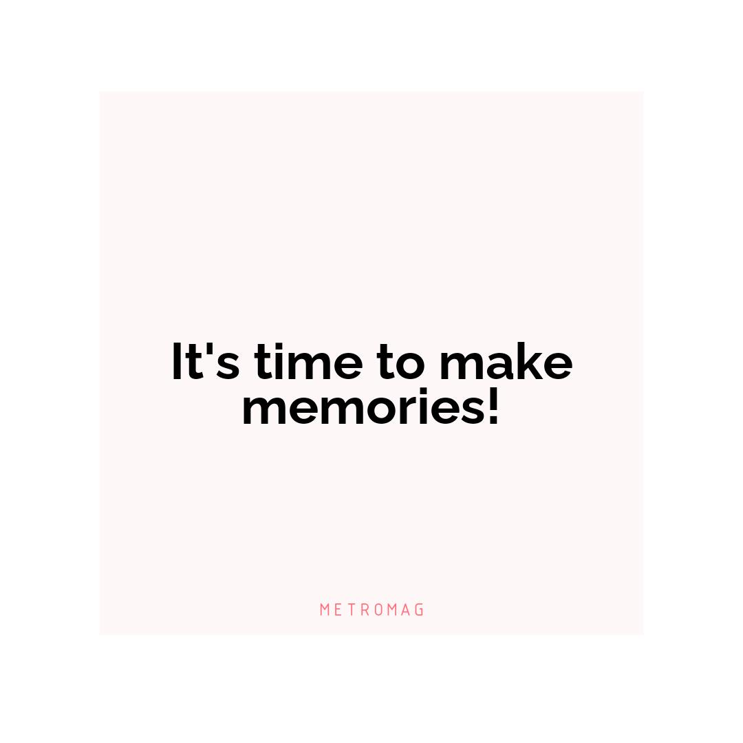 It's time to make memories!