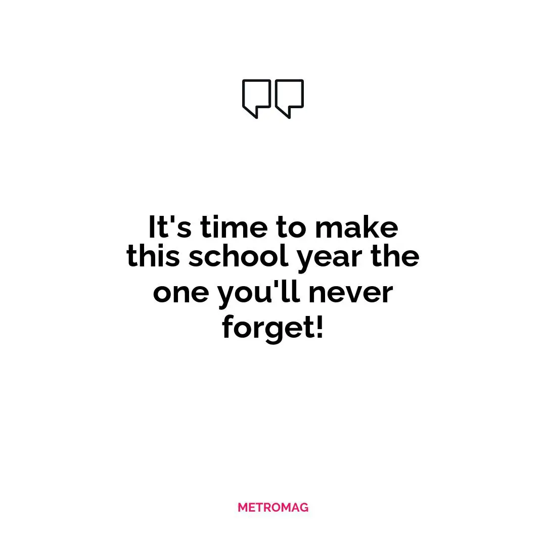 It's time to make this school year the one you'll never forget!
