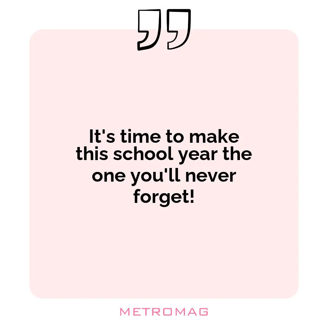 It's time to make this school year the one you'll never forget!