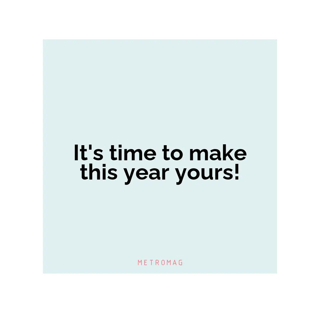 It's time to make this year yours!