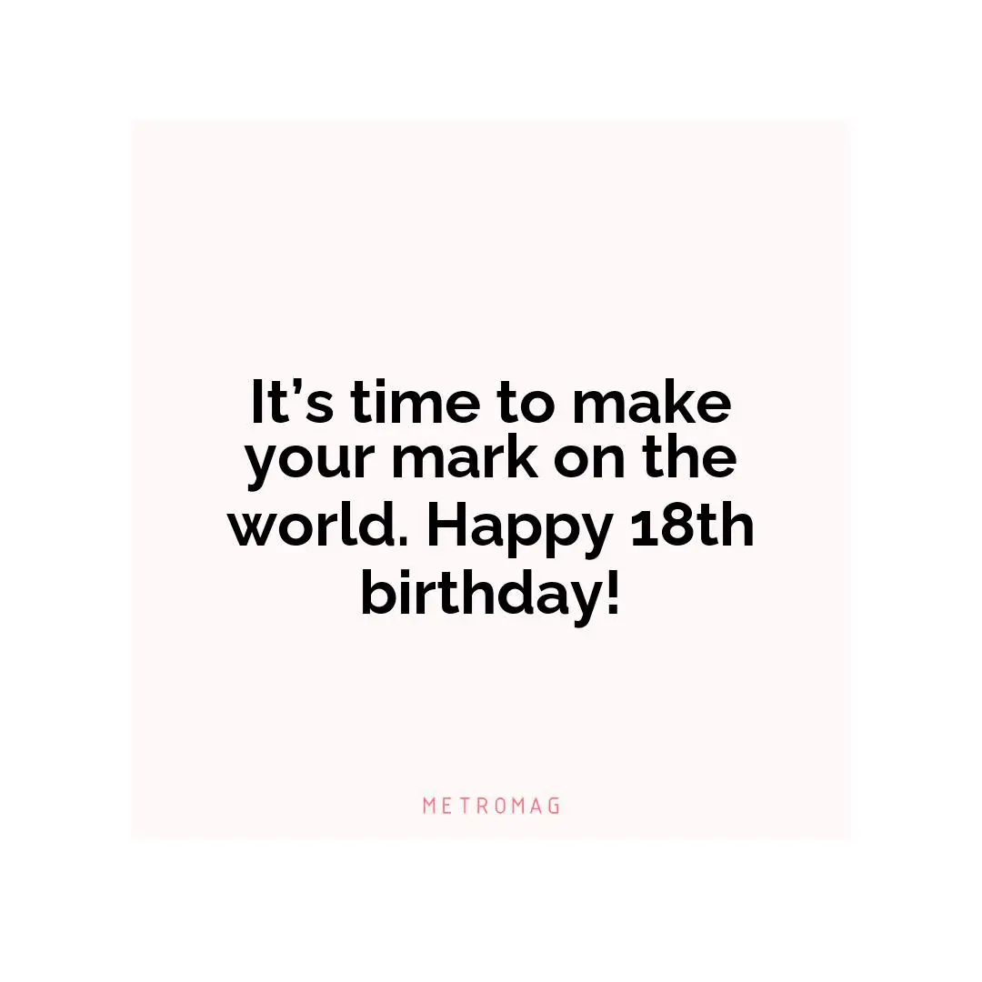 It’s time to make your mark on the world. Happy 18th birthday!