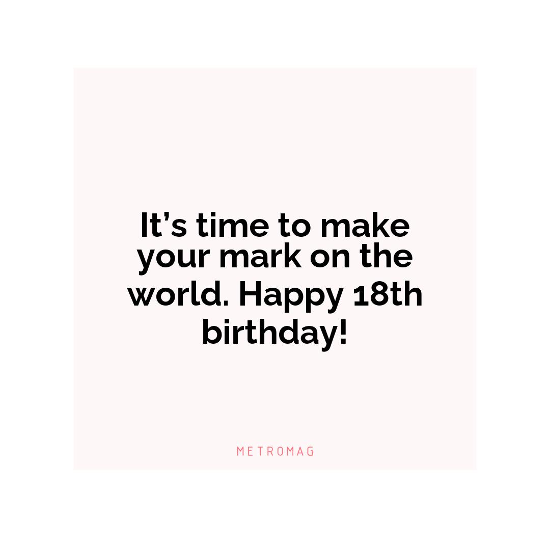 It’s time to make your mark on the world. Happy 18th birthday!
