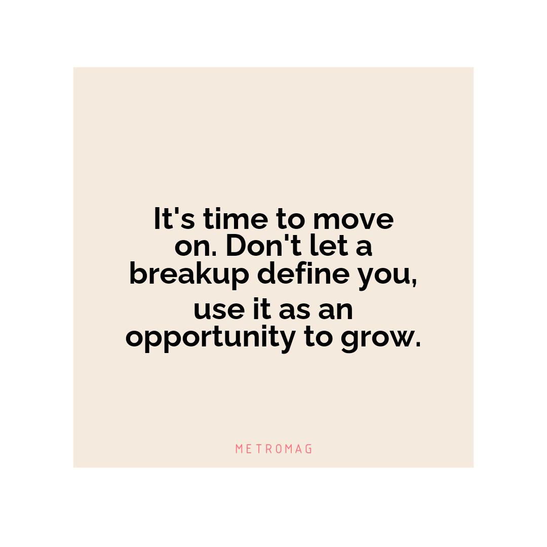 It's time to move on. Don't let a breakup define you, use it as an opportunity to grow.