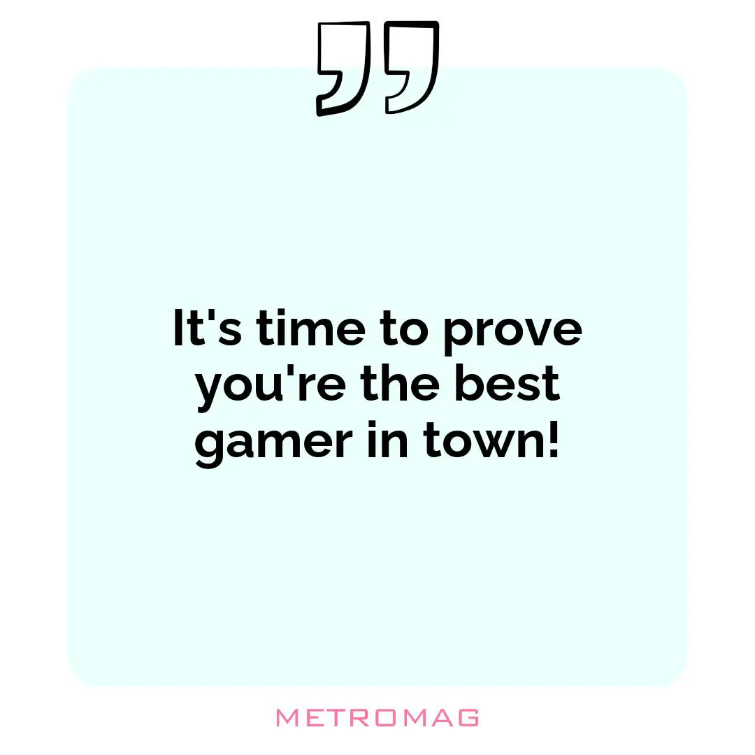 It's time to prove you're the best gamer in town!