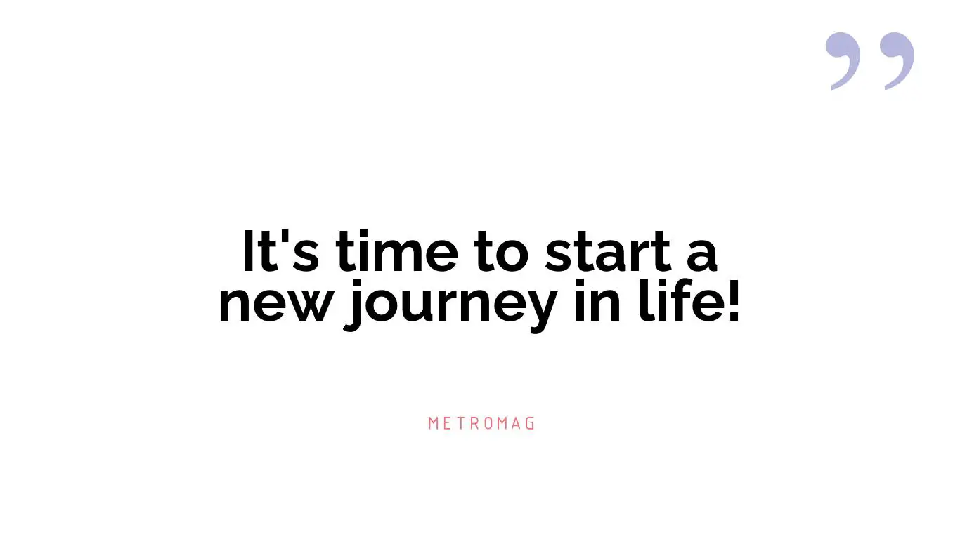 It's time to start a new journey in life!