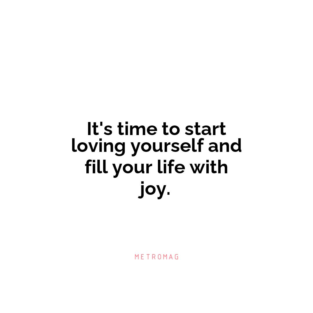 It's time to start loving yourself and fill your life with joy.