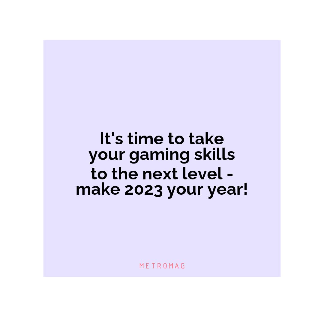 It's time to take your gaming skills to the next level - make 2023 your year!