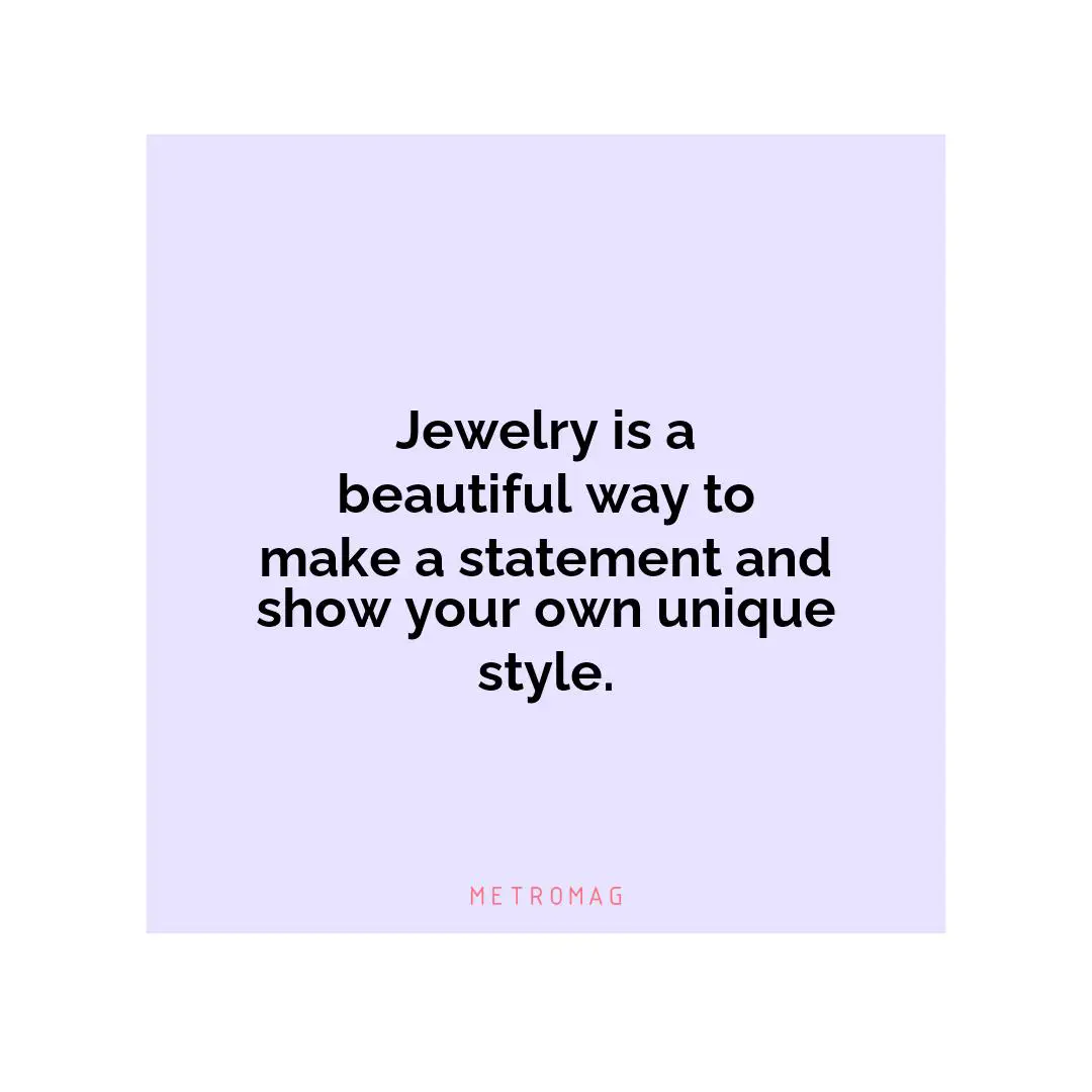 Jewelry is a beautiful way to make a statement and show your own unique style.
