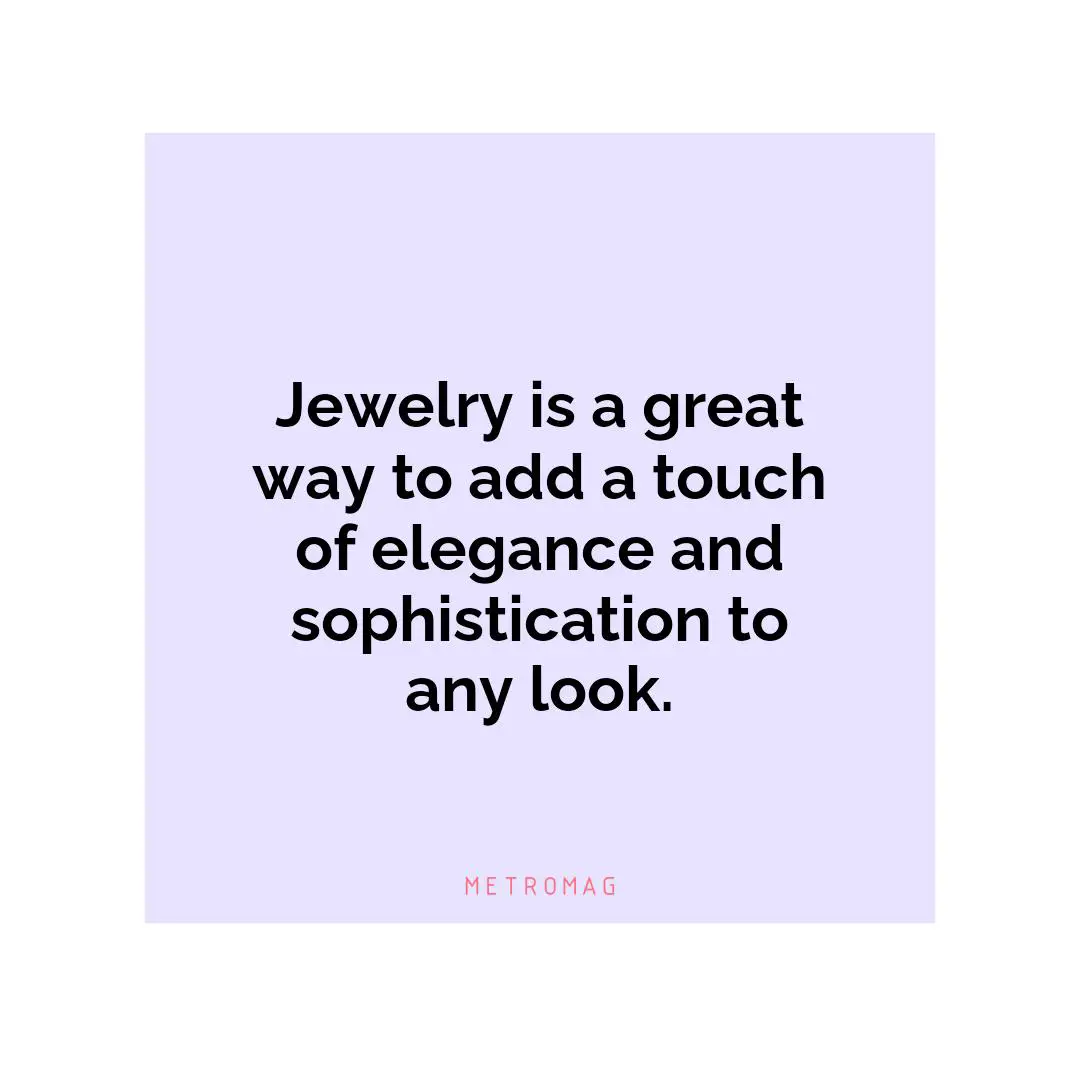 Jewelry is a great way to add a touch of elegance and sophistication to any look.