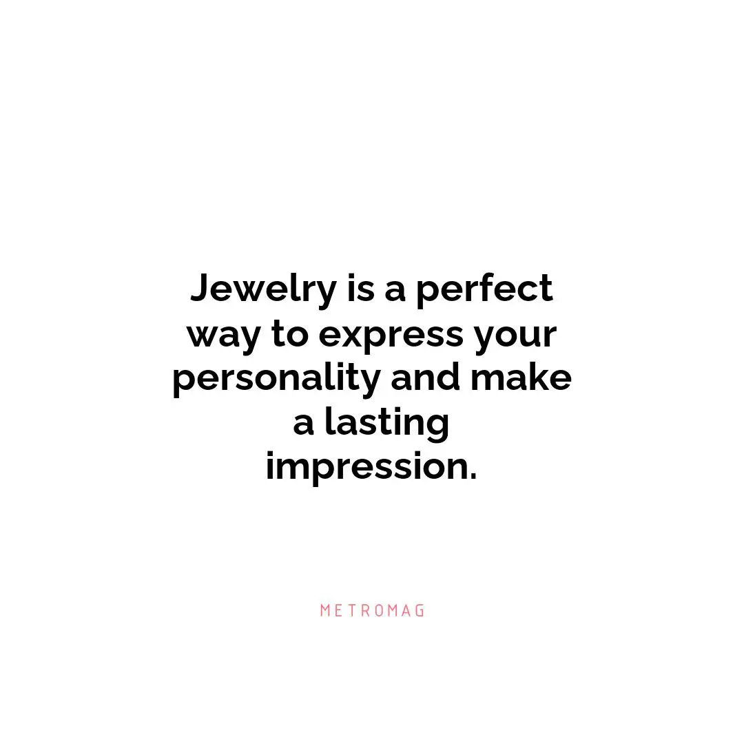 Jewelry is a perfect way to express your personality and make a lasting impression.